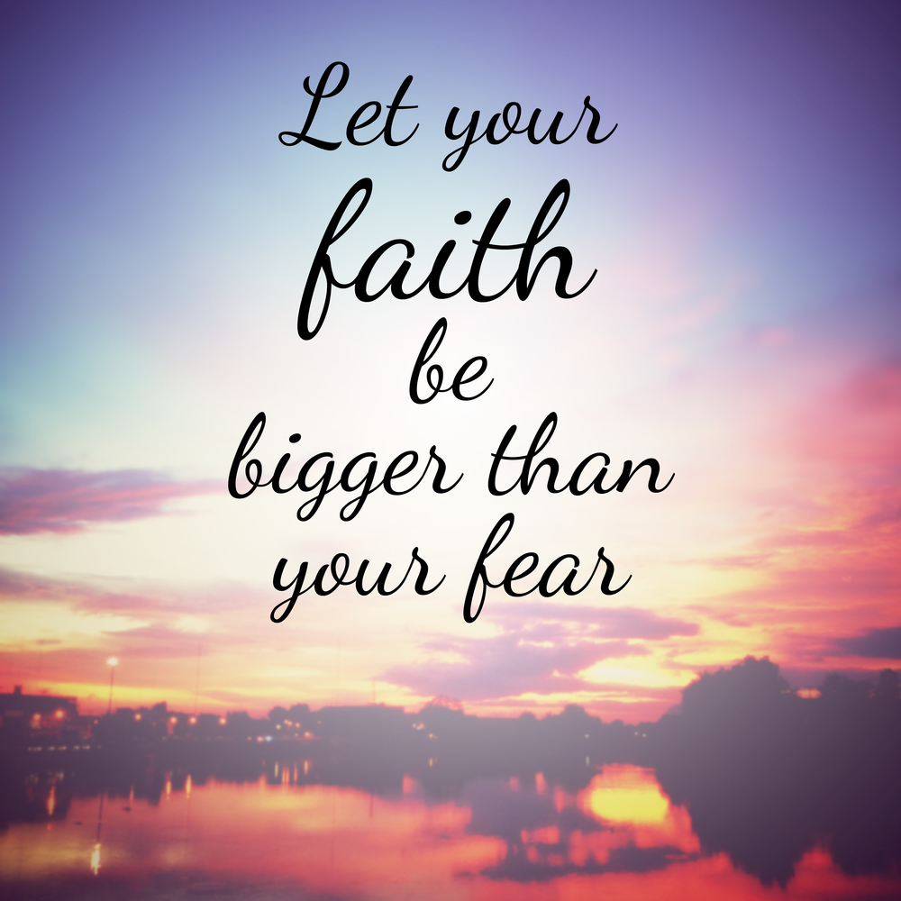 let your faith be stronger than your fear