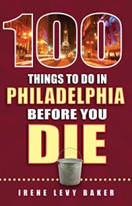 100 Things to Do in Philadelphia Before You Die